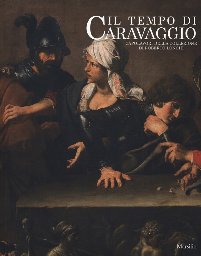 Il tempo di Caravaggio. Capolavori della collezione di Roberto Longhi. Catalogo della mostra (Roma, 12 marzo-13 settembre 2020). Ediz. a colori